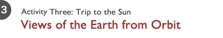 Activity 3: Trip to the Sun - Views of the Earth from Orbit
