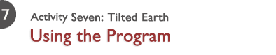 Activity Seven: Tilted Earth - Using the Program