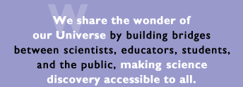 We share the wonder of our universe, making science discovery accessible to all.